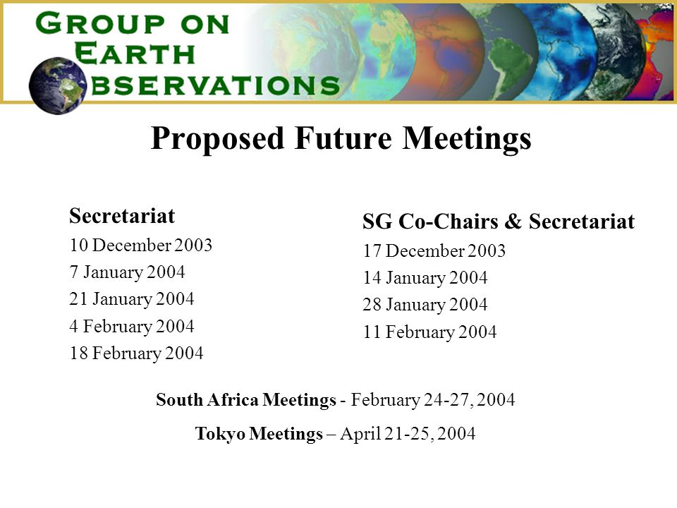 Proposed Future Meetings Secretariat 10 December January January February February 2004 SG Co-Chairs & Secretariat 17 December January January February 2004 South Africa Meetings - February 24-27, 2004 Tokyo Meetings – April 21-25, 2004