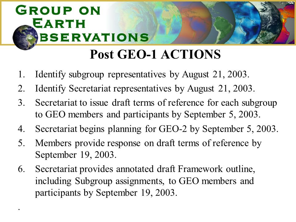 Post GEO-1 ACTIONS 1.Identify subgroup representatives by August 21, 2003.