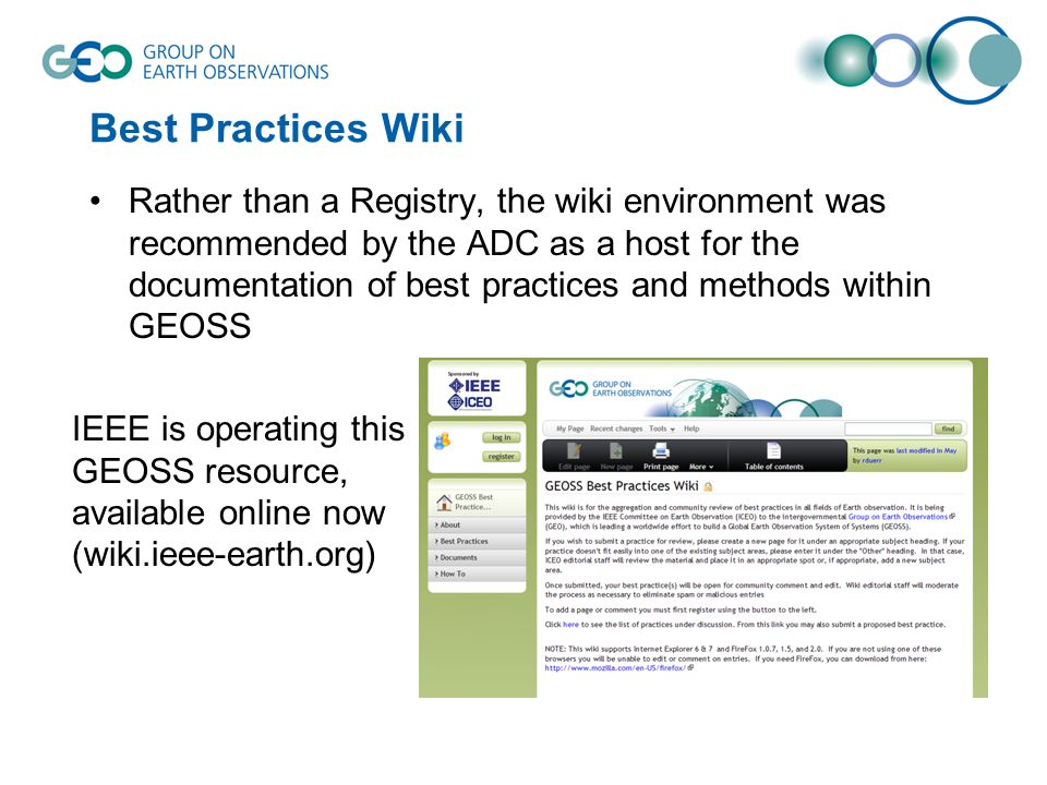 Best Practices Wiki Rather than a Registry, the wiki environment was recommended by the ADC as a host for the documentation of best practices and methods within GEOSS IEEE is operating this GEOSS resource, available online now (wiki.ieee-earth.org)