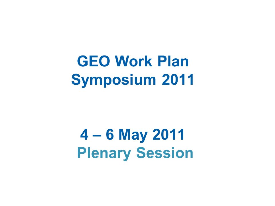 GEO Work Plan Symposium – 6 May 2011 Plenary Session