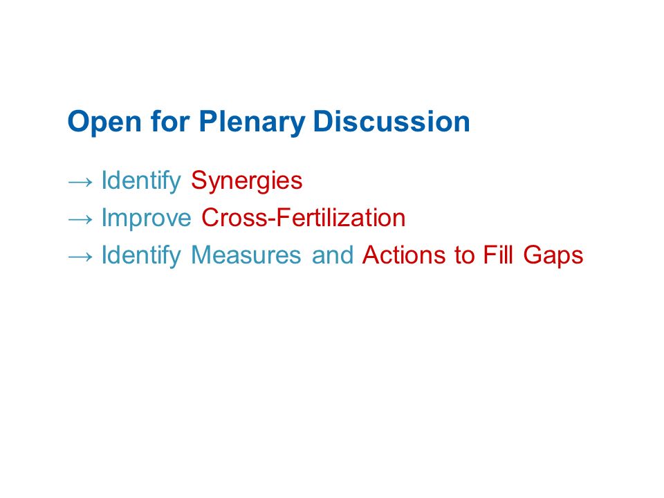 Open for Plenary Discussion Identify Synergies Improve Cross-Fertilization Identify Measures and Actions to Fill Gaps