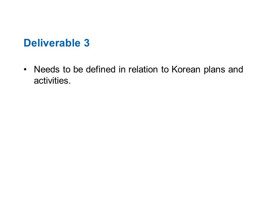 Deliverable 3 Needs to be defined in relation to Korean plans and activities.