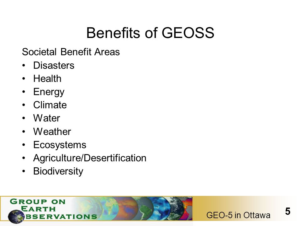 GEO-5 in Ottawa 5 Benefits of GEOSS Societal Benefit Areas Disasters Health Energy Climate Water Weather Ecosystems Agriculture/Desertification Biodiversity
