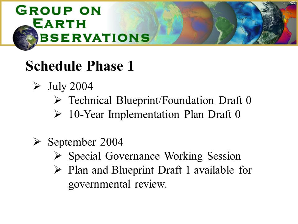 Schedule Phase 1 July 2004 Technical Blueprint/Foundation Draft 0 10-Year Implementation Plan Draft 0 September 2004 Special Governance Working Session Plan and Blueprint Draft 1 available for governmental review.