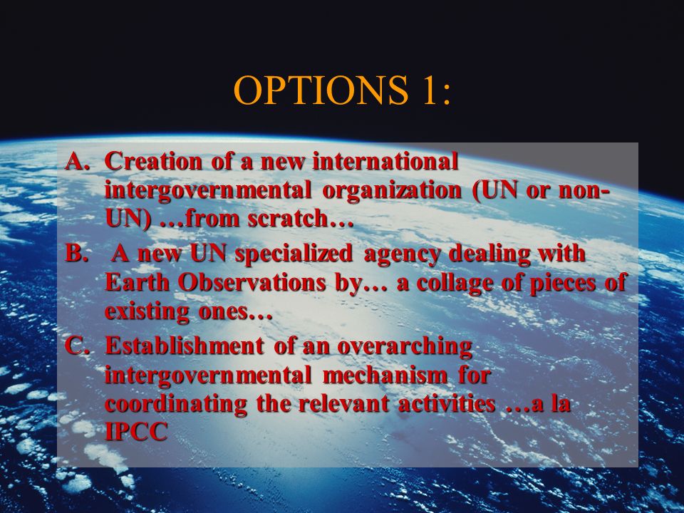 OPTIONS 1: A.Creation of a new international intergovernmental organization (UN or non- UN) …from scratch… B.