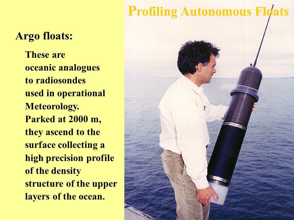 P rofiling Autonomous Floats These are oceanic analogues to radiosondes used in operational Meteorology.