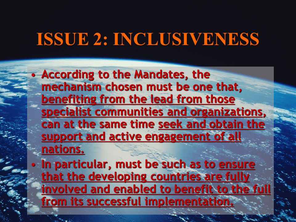 ISSUE 2: INCLUSIVENESS According to the Mandates, the mechanism chosen must be one that, benefiting from the lead from those specialist communities and organizations, can at the same time seek and obtain the support and active engagement of all nations.According to the Mandates, the mechanism chosen must be one that, benefiting from the lead from those specialist communities and organizations, can at the same time seek and obtain the support and active engagement of all nations.