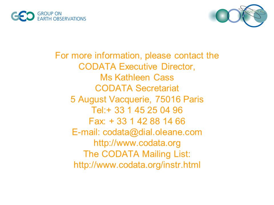 For more information, please contact the CODATA Executive Director, Ms Kathleen Cass CODATA Secretariat 5 August Vacquerie, Paris Tel: Fax: The CODATA Mailing List: