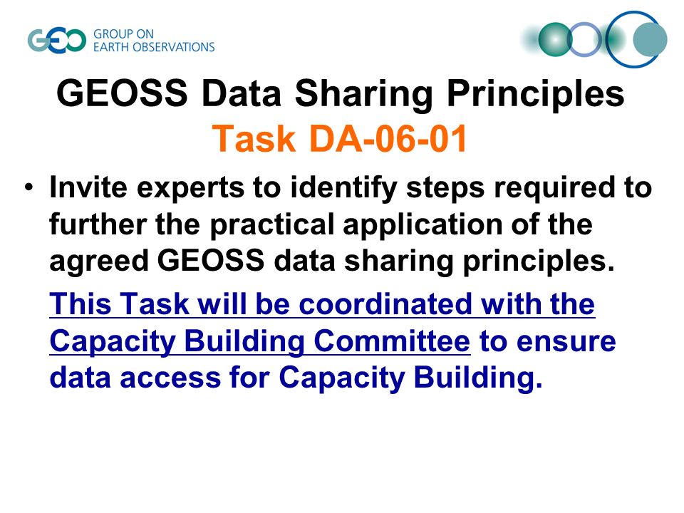 GEOSS Data Sharing Principles Task DA Invite experts to identify steps required to further the practical application of the agreed GEOSS data sharing principles.