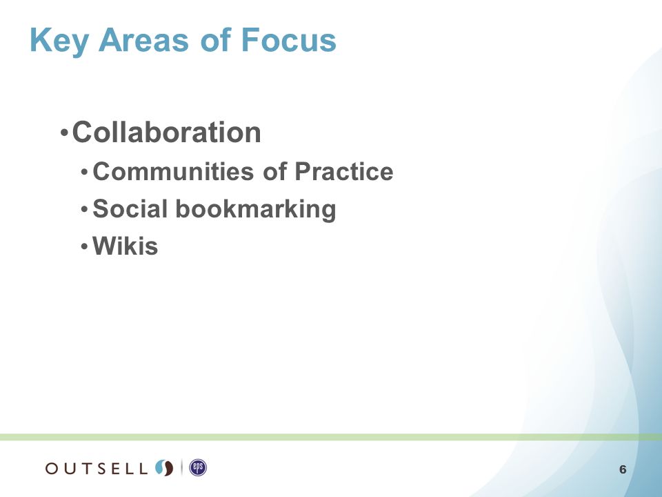 6 6 Collaboration Communities of Practice Social bookmarking Wikis Key Areas of Focus