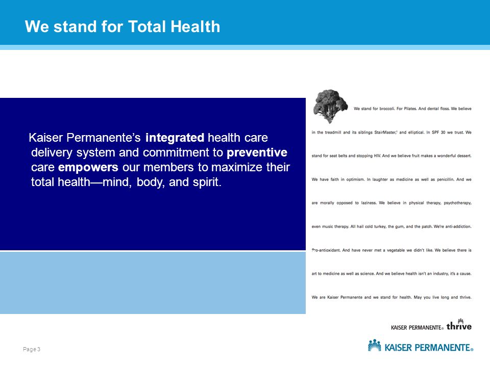 Page 3 Kaiser Permanentes integrated health care delivery system and commitment to preventive care empowers our members to maximize their total healthmind, body, and spirit.
