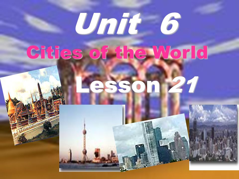 Unit 6 Cities of the World Lesson 21