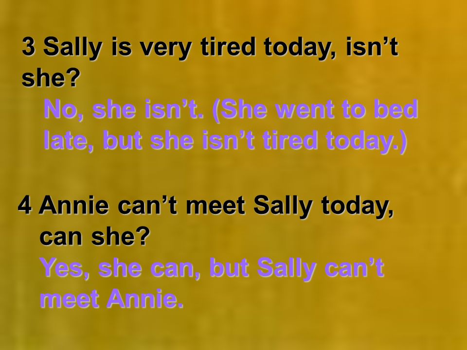 3 Sally is very tired today, isnt she. No, she isnt.