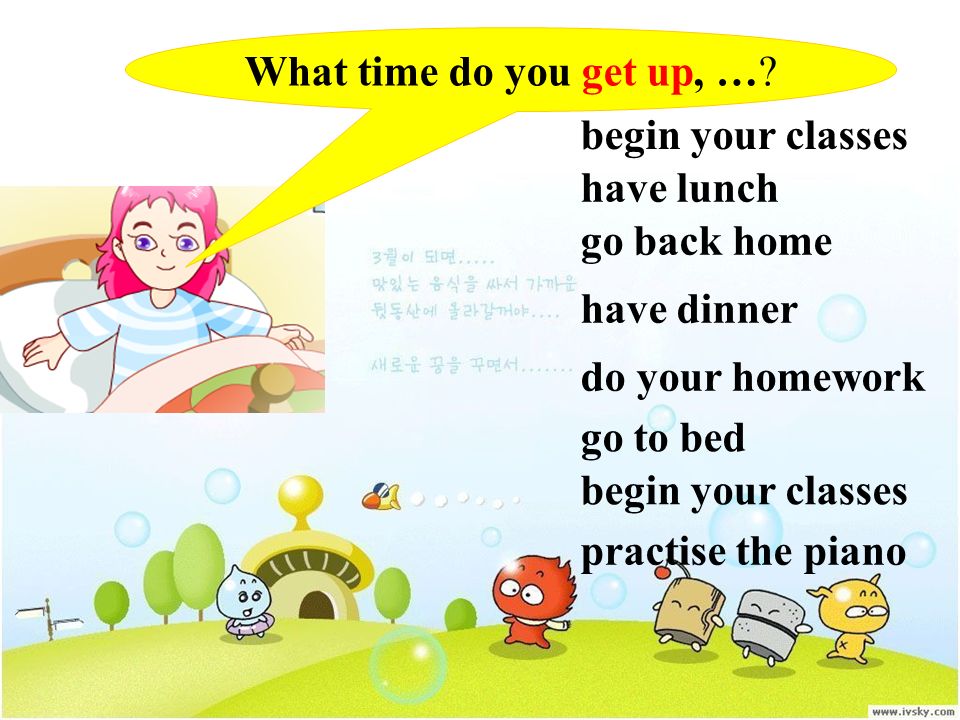 What time do you get up, ….
