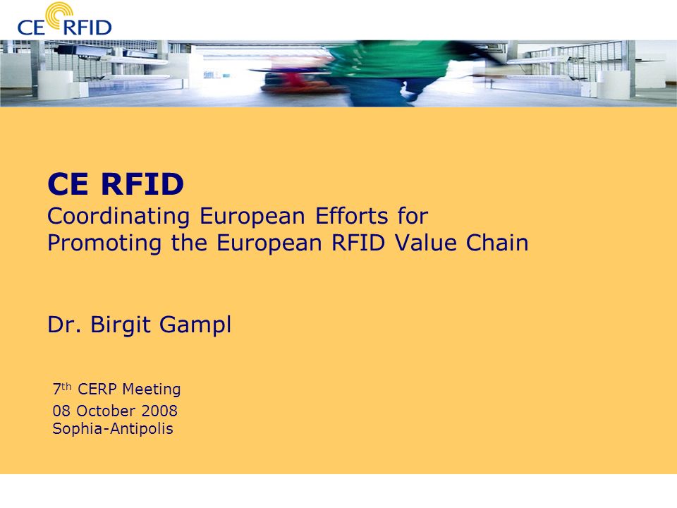7th CERP Meeting Sophia-Antipolis 08 October 2008 CE RFID Coordinating European Efforts for Promoting the European RFID Value Chain Dr.