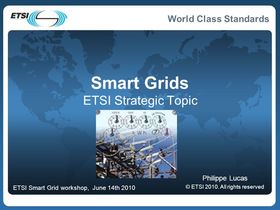 World Class Standards Smart Grids ETSI Strategic Topic Philippe Lucas © ETSI 2010.