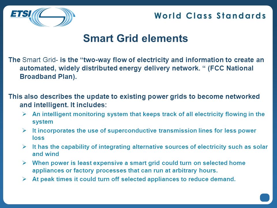 Smart Grid elements The Smart Grid- is the two-way flow of electricity and information to create an automated, widely distributed energy delivery network.