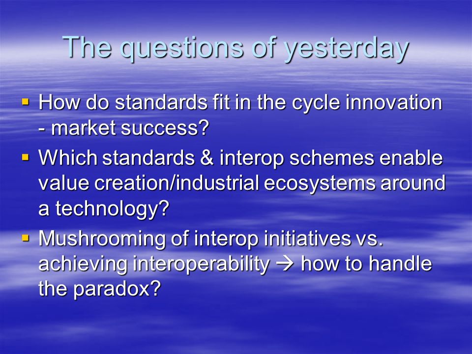 The questions of yesterday How do standards fit in the cycle innovation - market success.