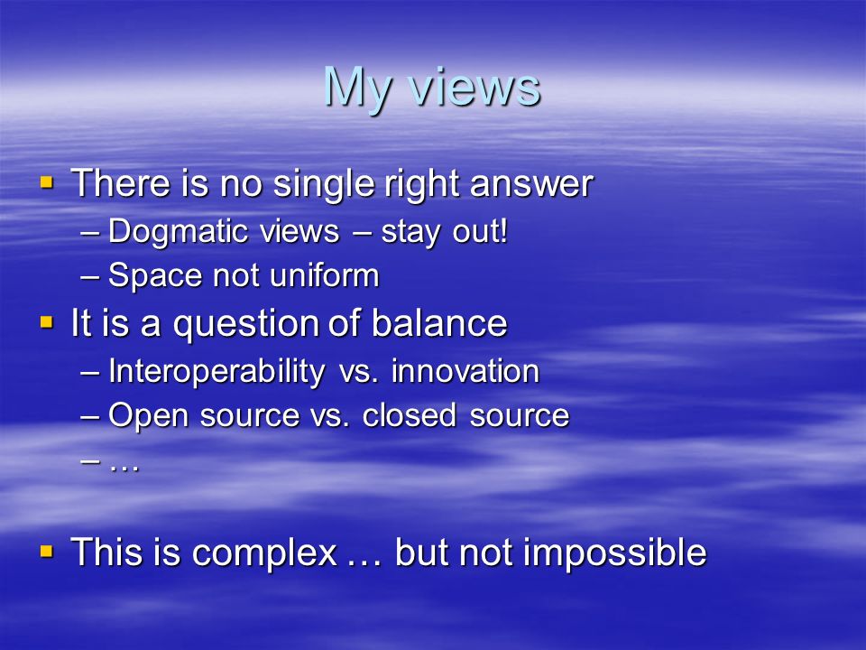My views There is no single right answer There is no single right answer –Dogmatic views – stay out.