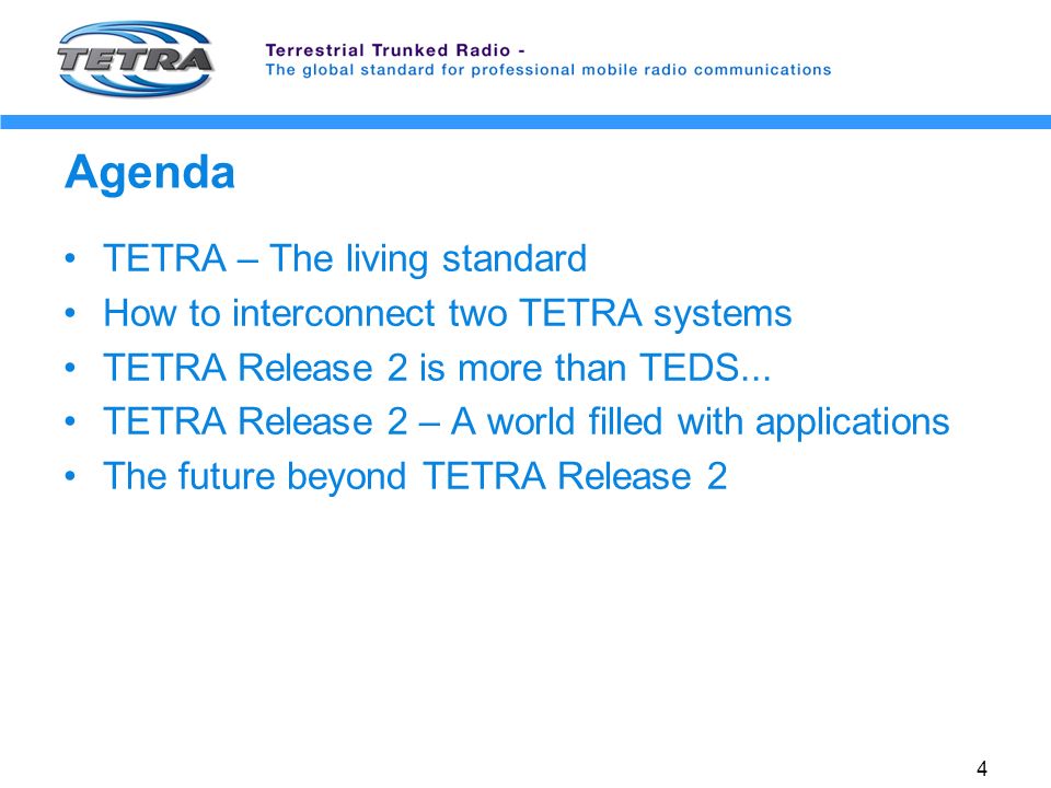 4 Agenda TETRA – The living standard How to interconnect two TETRA systems TETRA Release 2 is more than TEDS...