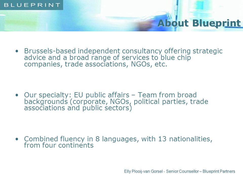 About Blueprint Brussels-based independent consultancy offering strategic advice and a broad range of services to blue chip companies, trade associations, NGOs, etc.
