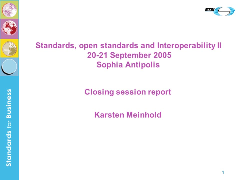 1 Standards, open standards and Interoperability II September 2005 Sophia Antipolis Closing session report Karsten Meinhold