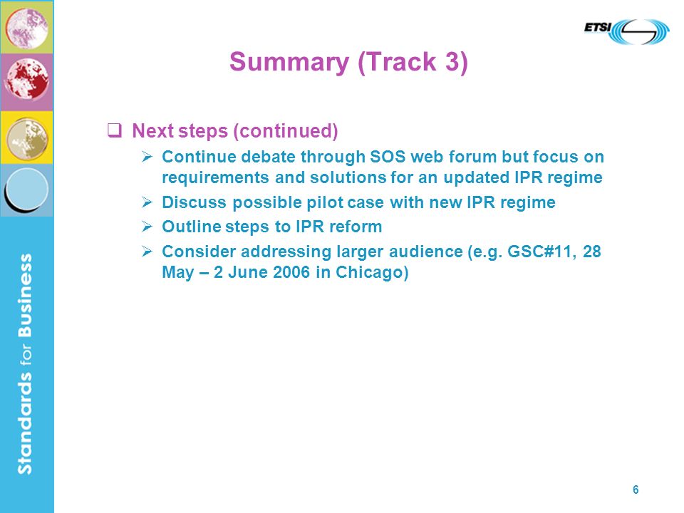 6 Summary (Track 3) Next steps (continued) Continue debate through SOS web forum but focus on requirements and solutions for an updated IPR regime Discuss possible pilot case with new IPR regime Outline steps to IPR reform Consider addressing larger audience (e.g.