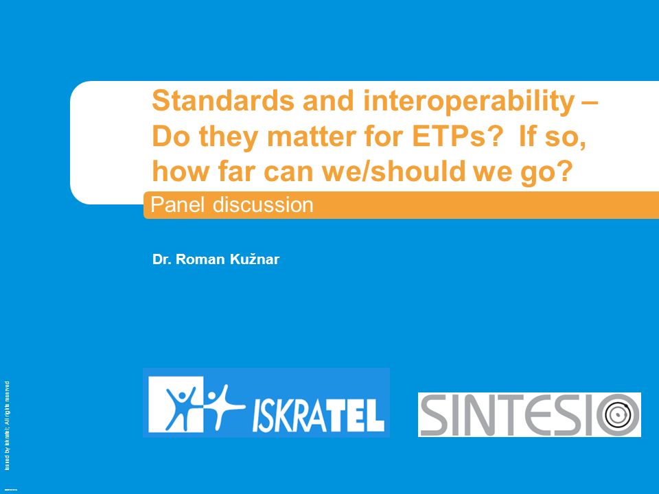 Issued by Iskratel; All rights reserved OBR70121a Standards and interoperability – Do they matter for ETPs.