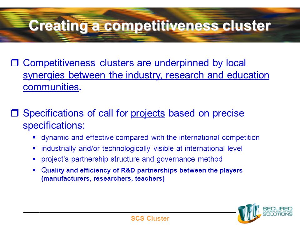 SCS Cluster Creating a competitiveness cluster Competitiveness clusters are underpinned by local synergies between the industry, research and education communities.