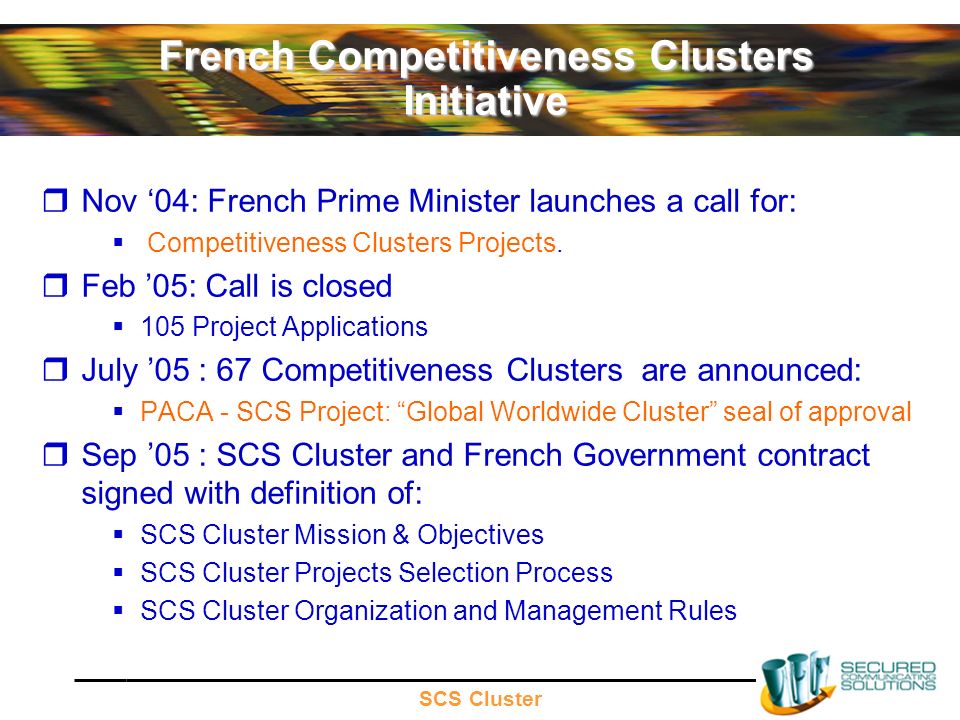 SCS Cluster French Competitiveness Clusters Initiative Nov 04: French Prime Minister launches a call for: Competitiveness Clusters Projects.