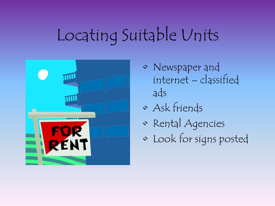 Locating Suitable Units Newspaper and internet – classified ads Ask friends Rental Agencies Look for signs posted