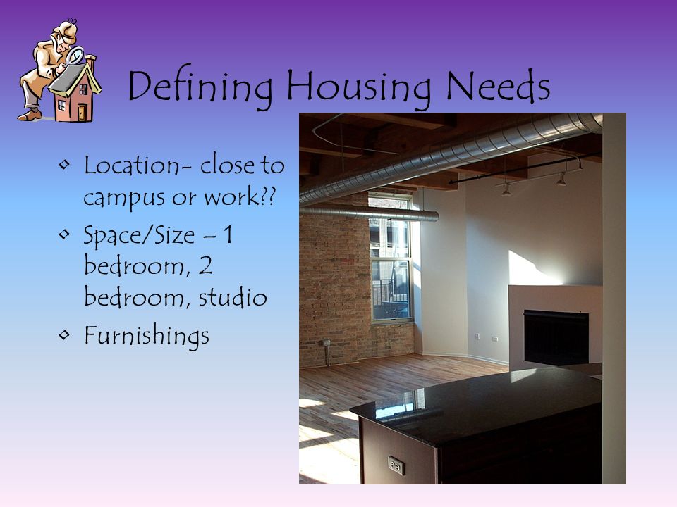 Defining Housing Needs Location- close to campus or work .