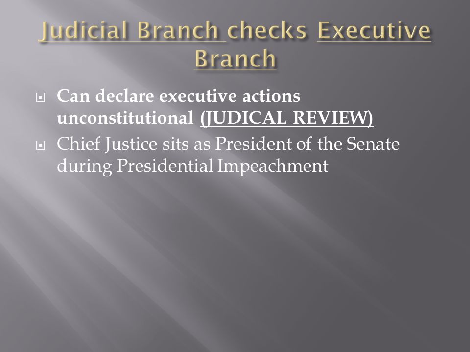 Can declare executive actions unconstitutional (JUDICAL REVIEW) Chief Justice sits as President of the Senate during Presidential Impeachment