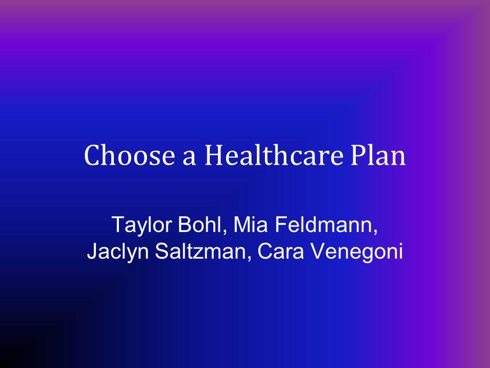 Choose a Healthcare Plan Taylor Bohl, Mia Feldmann, Jaclyn Saltzman, Cara Venegoni