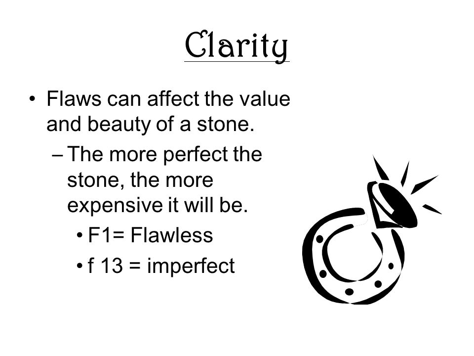 Clarity Flaws can affect the value and beauty of a stone.