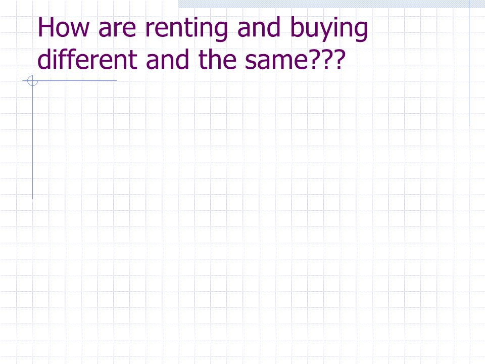 How are renting and buying different and the same