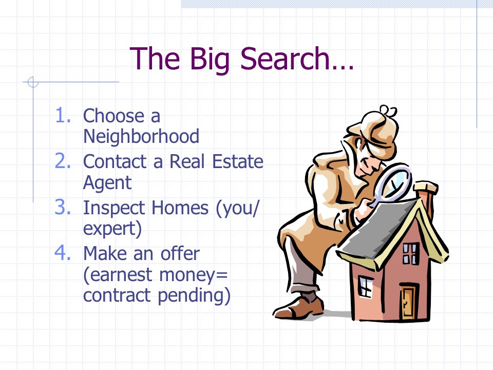 The Big Search… 1. Choose a Neighborhood 2. Contact a Real Estate Agent 3.