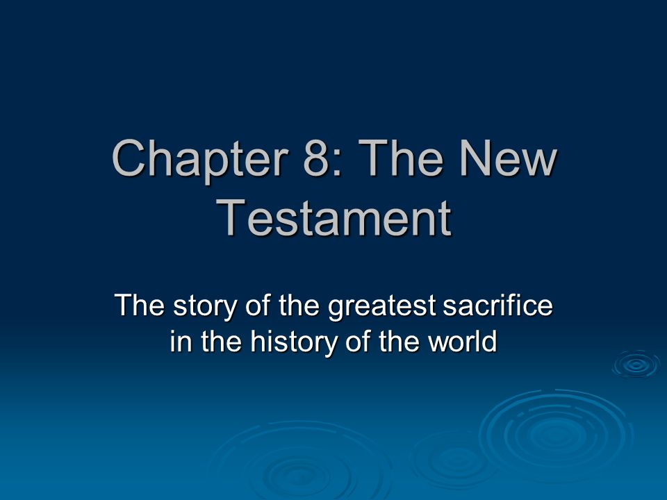 Chapter 8: The New Testament The story of the greatest sacrifice in the history of the world
