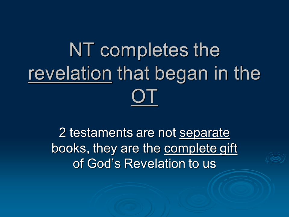 NT completes the revelation that began in the OT 2 testaments are not separate books, they are the complete gift of Gods Revelation to us