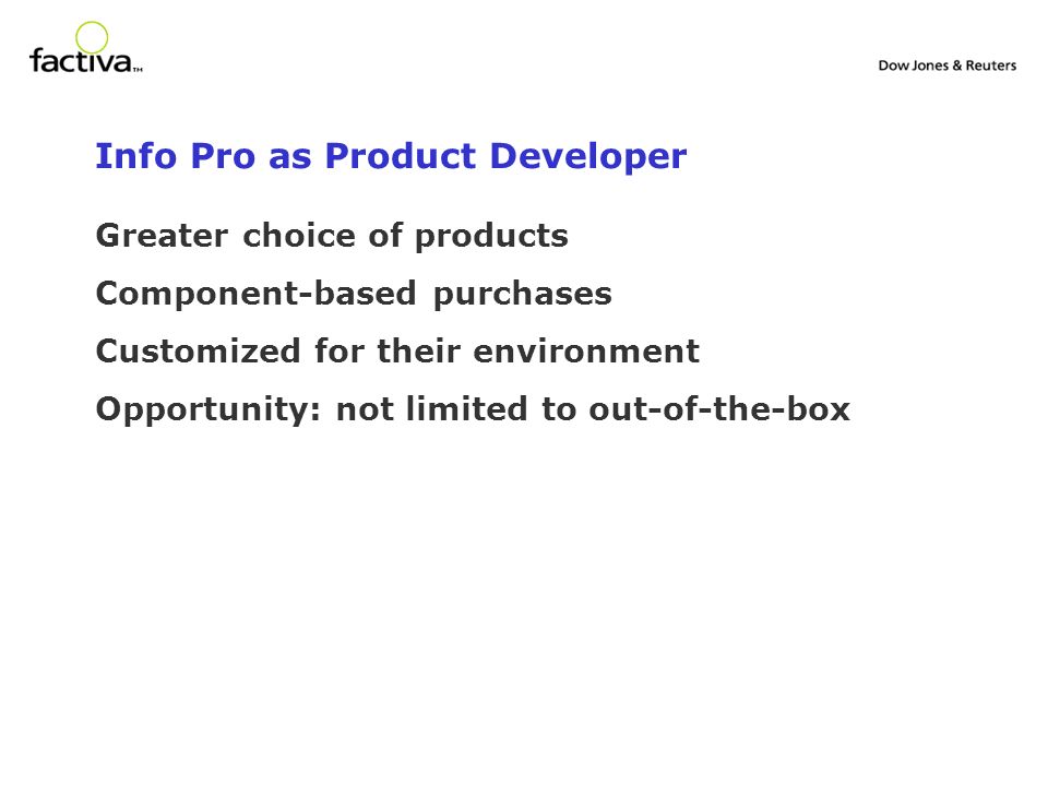 Info Pro as Product Developer Greater choice of products Component-based purchases Customized for their environment Opportunity: not limited to out-of-the-box