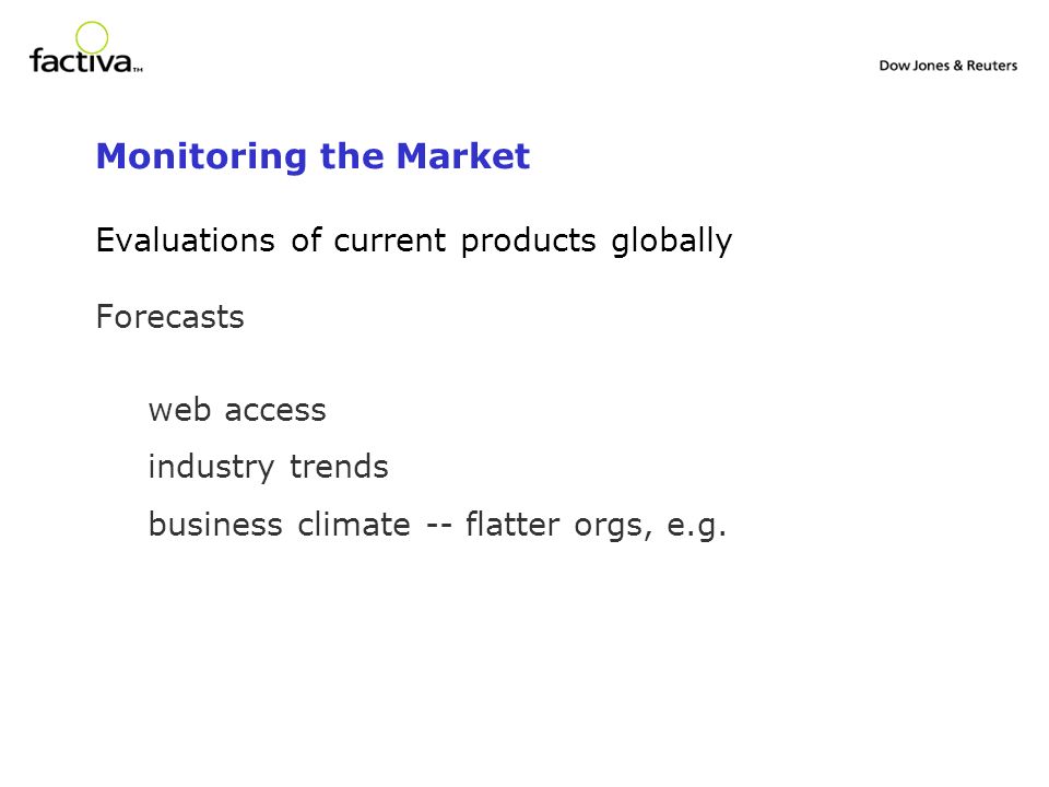 Monitoring the Market Evaluations of current products globally Forecasts web access industry trends business climate -- flatter orgs, e.g.