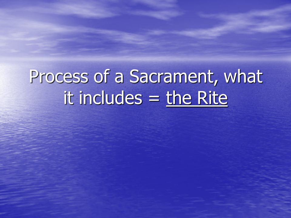 Process of a Sacrament, what it includes = the Rite