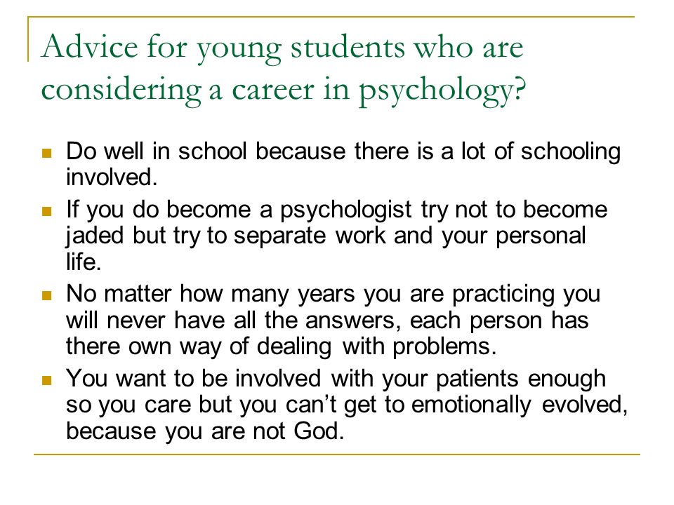 Advice for young students who are considering a career in psychology.
