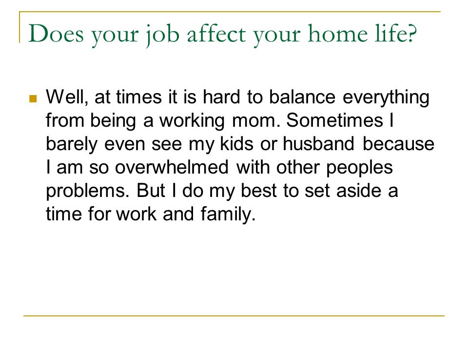 Does your job affect your home life.
