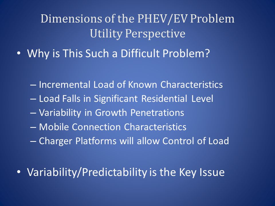 Dimensions of the PHEV/EV Problem Utility Perspective Why is This Such a Difficult Problem.