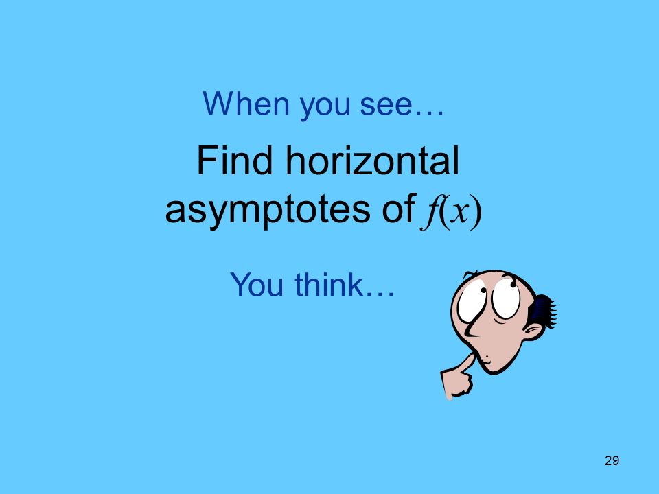 29 You think… When you see… Find horizontal asymptotes of f(x)