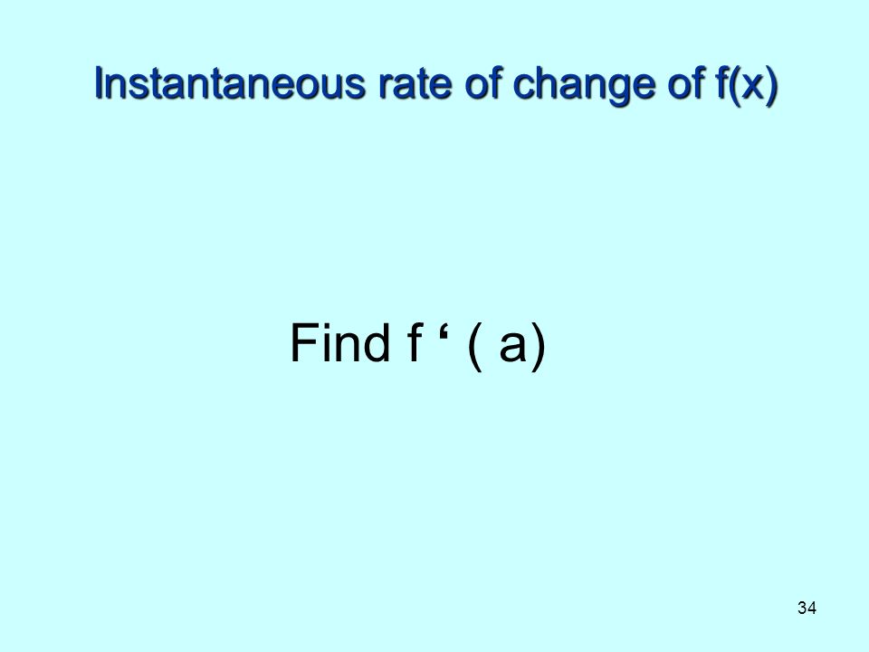 34 Instantaneous rate of change of f(x) Find f ( a)