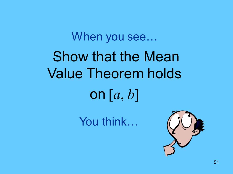 51 You think… When you see… Show that the Mean Value Theorem holds on [a, b]