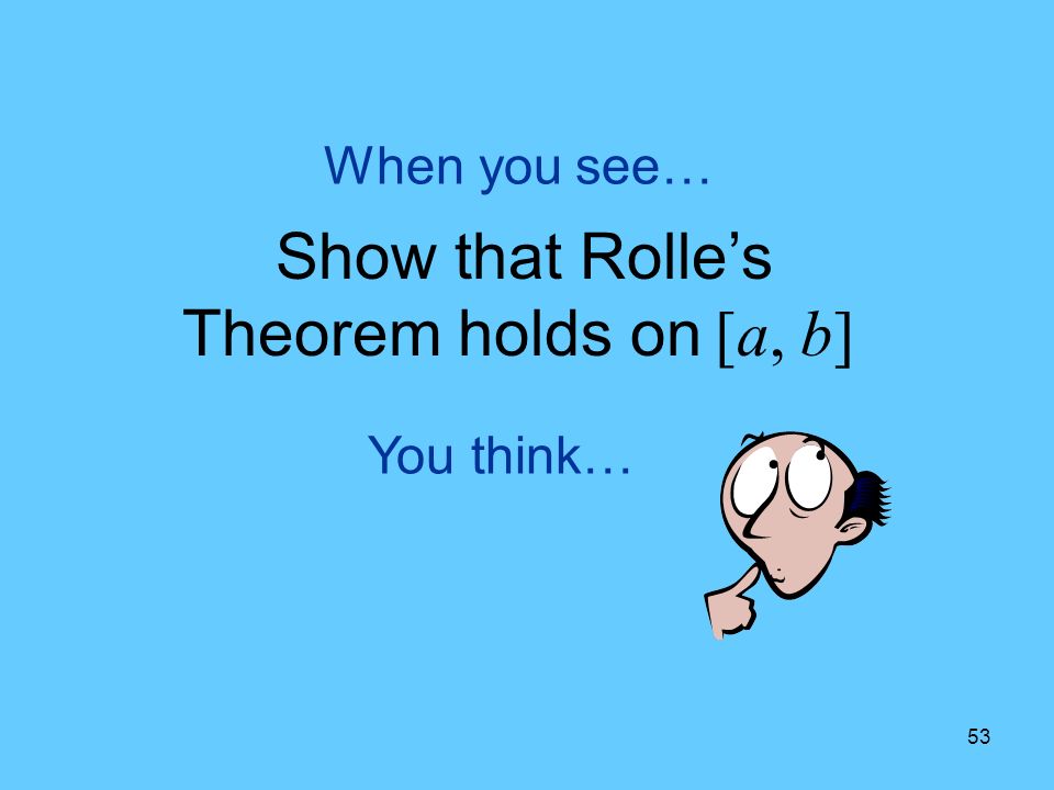 53 You think… When you see… Show that Rolles Theorem holds on [a, b]