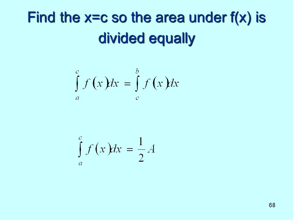 68 Find the x=c so the area under f(x) is divided equally